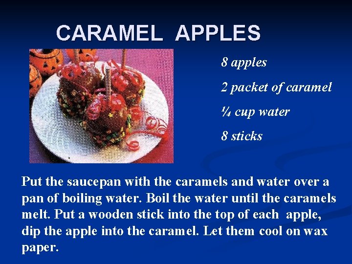 CARAMEL APPLES 8 apples 2 packet of caramel ¼ cup water 8 sticks Put