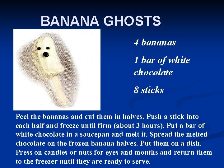 BANANA GHOSTS 4 bananas 1 bar of white chocolate 8 sticks Peel the bananas