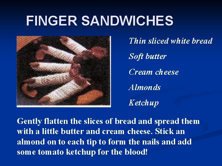 FINGER SANDWICHES Thin sliced white bread Soft butter Cream cheese Almonds Ketchup Gently flatten