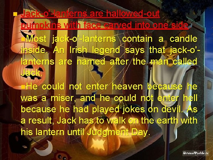 n Jack-o'-lanterns are hallowed-out pumpkins with face carved into one side. n. Most jack-o'-lanterns