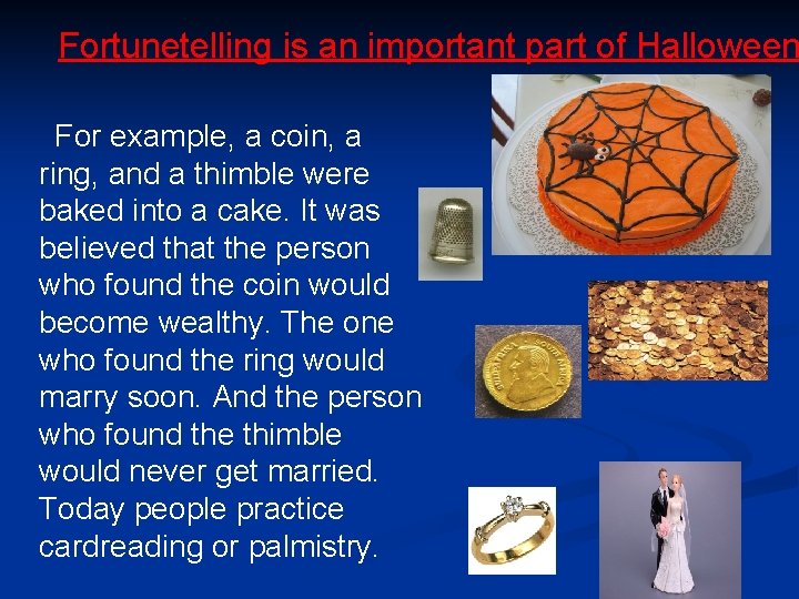 Fortunetelling is an important part of Halloween For example, a coin, a ring, and