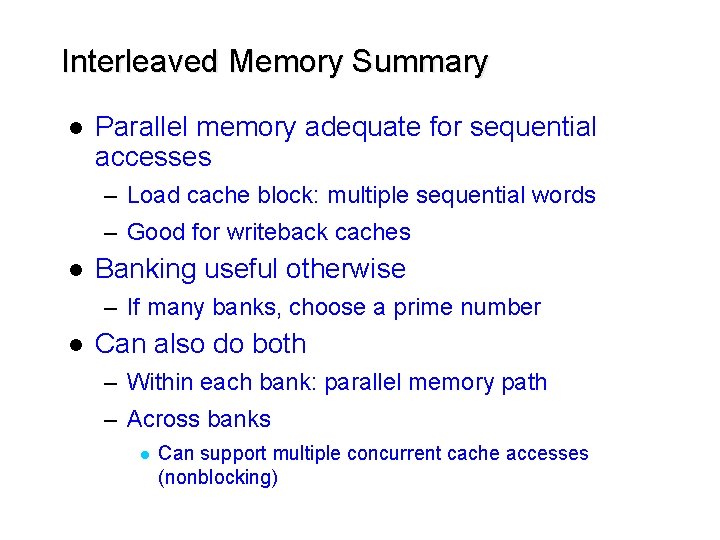 Interleaved Memory Summary l Parallel memory adequate for sequential accesses – Load cache block: