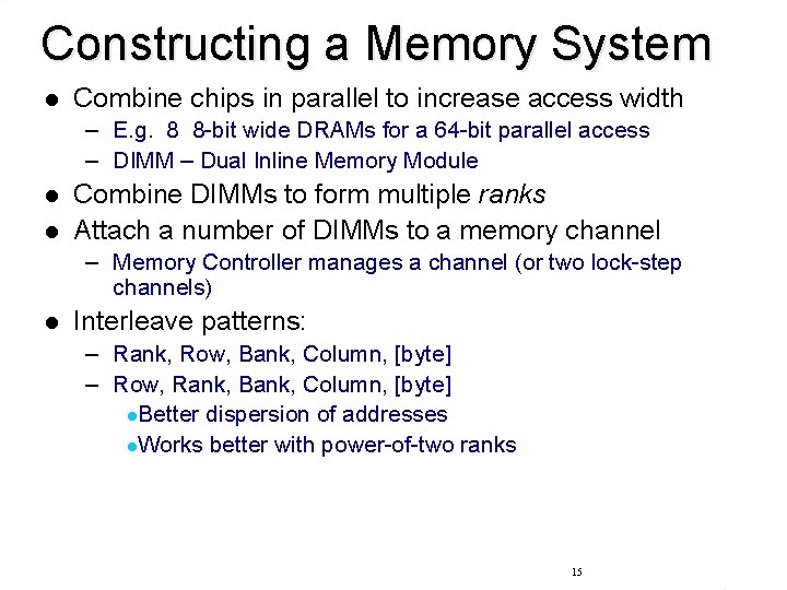 Constructing a Memory System l Combine chips in parallel to increase access width –