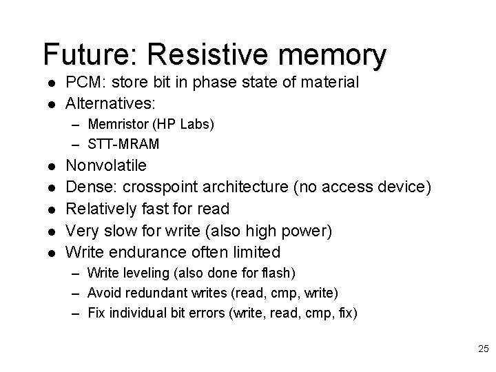 Future: Resistive memory l l PCM: store bit in phase state of material Alternatives: