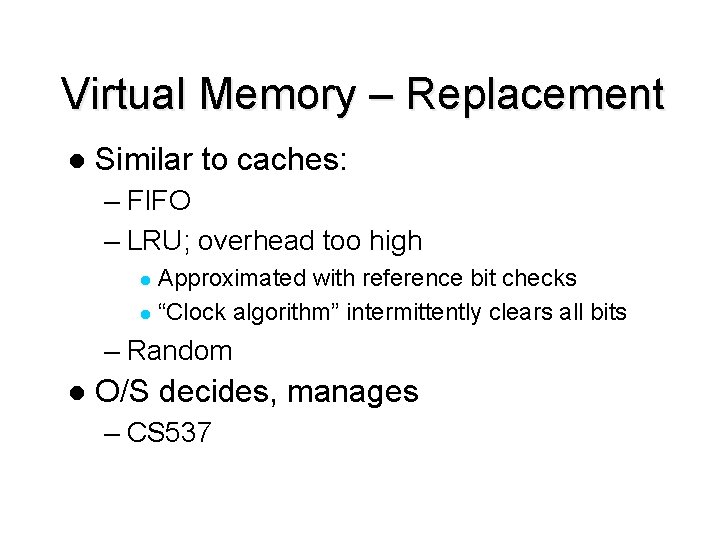 Virtual Memory – Replacement l Similar to caches: – FIFO – LRU; overhead too