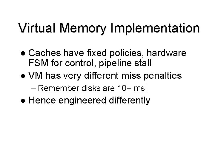 Virtual Memory Implementation Caches have fixed policies, hardware FSM for control, pipeline stall l