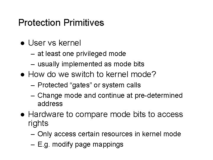 Protection Primitives l User vs kernel – at least one privileged mode – usually