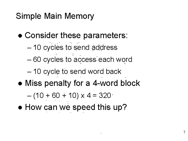 Simple Main Memory l Consider these parameters: – 10 cycles to send address –