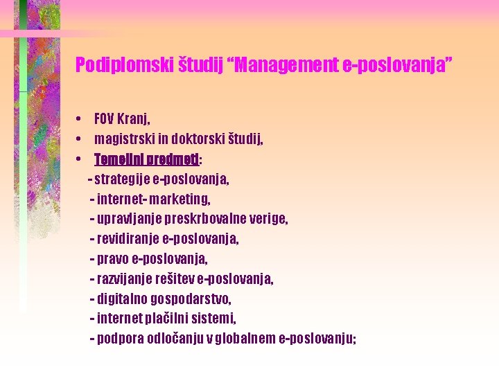 Podiplomski študij “Management e-poslovanja” • FOV Kranj, • magistrski in doktorski študij, • Temeljni