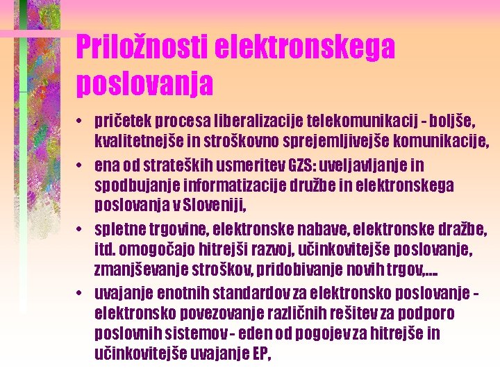 Priložnosti elektronskega poslovanja • pričetek procesa liberalizacije telekomunikacij - boljše, kvalitetnejše in stroškovno sprejemljivejše