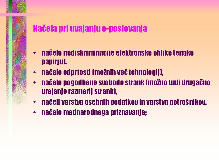 Načela pri uvajanju e-poslovanja • načelo nediskriminacije elektronske oblike (enako papirju), • načelo odprtosti