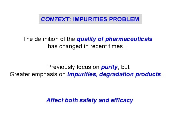 CONTEXT: IMPURITIES PROBLEM The definition of the quality of pharmaceuticals has changed in recent