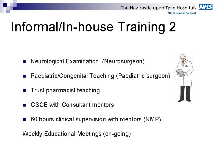 Informal/In-house Training 2 n Neurological Examination (Neurosurgeon) n Paediatric/Congenital Teaching (Paediatric surgeon) n Trust