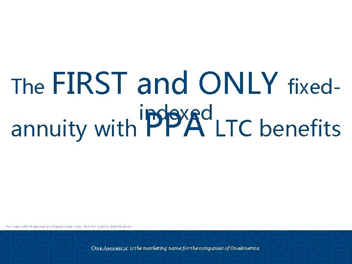 The FIRST and ONLY annuity with indexed fixed- PPA LTC benefits For use with