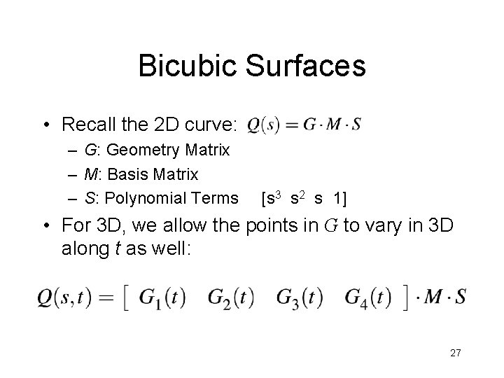 Bicubic Surfaces • Recall the 2 D curve: – G: Geometry Matrix – M: