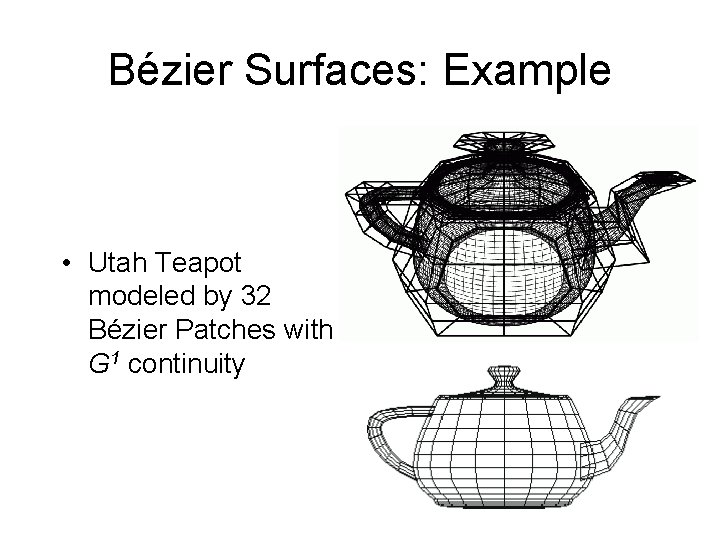 Bézier Surfaces: Example • Utah Teapot modeled by 32 Bézier Patches with G 1