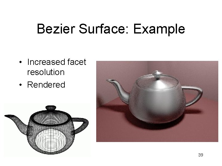 Bezier Surface: Example • Increased facet resolution • Rendered 39 