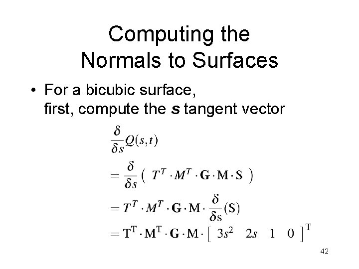 Computing the Normals to Surfaces • For a bicubic surface, first, compute the s