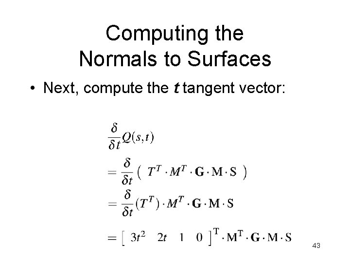 Computing the Normals to Surfaces • Next, compute the t tangent vector: t 43