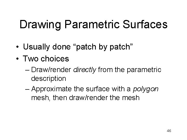 Drawing Parametric Surfaces • Usually done “patch by patch” • Two choices – Draw/render
