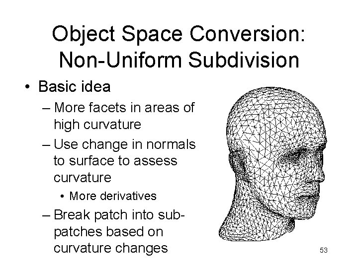 Object Space Conversion: Non-Uniform Subdivision • Basic idea – More facets in areas of