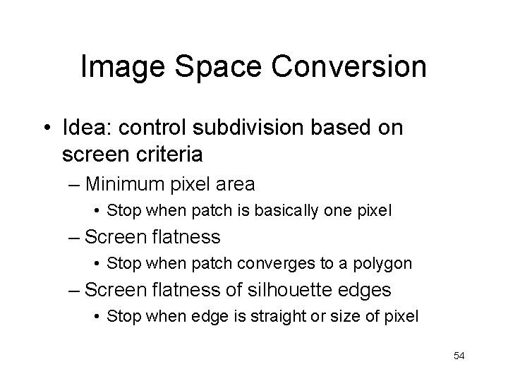 Image Space Conversion • Idea: control subdivision based on screen criteria – Minimum pixel