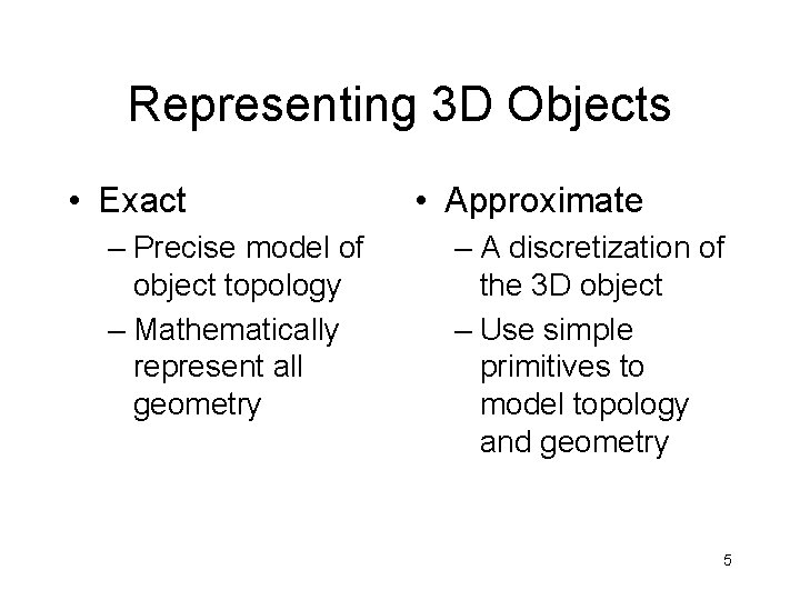 Representing 3 D Objects • Exact – Precise model of object topology – Mathematically
