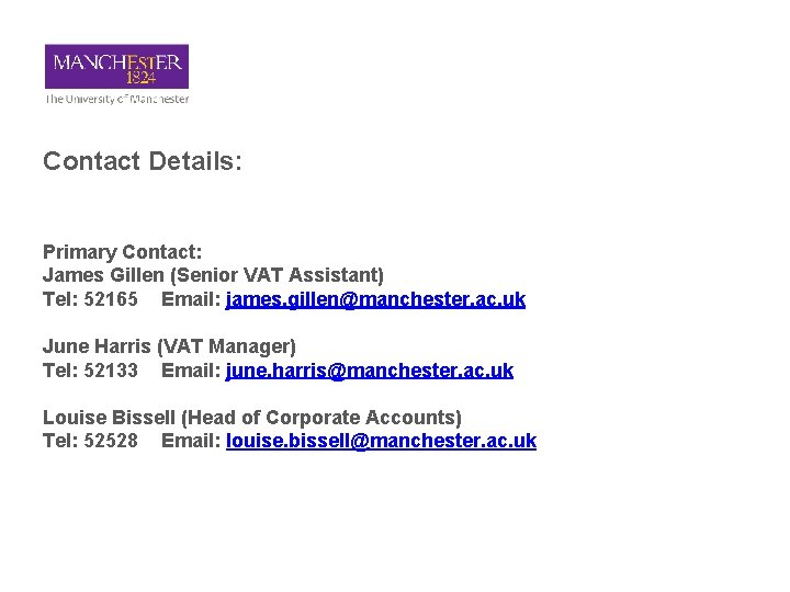 Contact Details: Primary Contact: James Gillen (Senior VAT Assistant) Tel: 52165 Email: james. gillen@manchester.