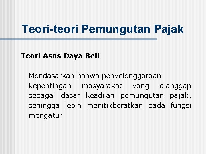 Teori-teori Pemungutan Pajak Teori Asas Daya Beli Mendasarkan bahwa penyelenggaraan kepentingan masyarakat yang dianggap