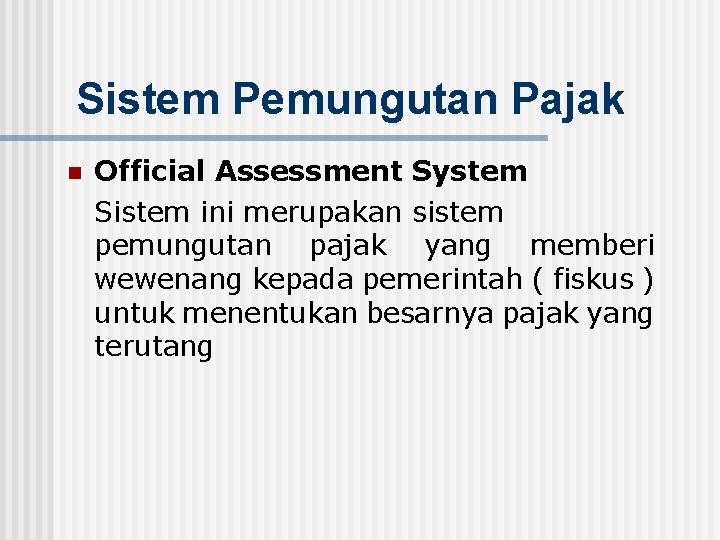Sistem Pemungutan Pajak n Official Assessment System Sistem ini merupakan sistem pemungutan pajak yang