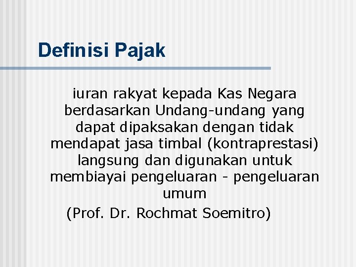 Definisi Pajak iuran rakyat kepada Kas Negara berdasarkan Undang-undang yang dapat dipaksakan dengan tidak