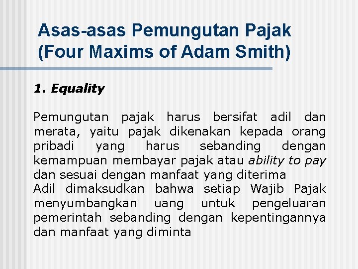 Asas-asas Pemungutan Pajak (Four Maxims of Adam Smith) 1. Equality Pemungutan pajak harus bersifat