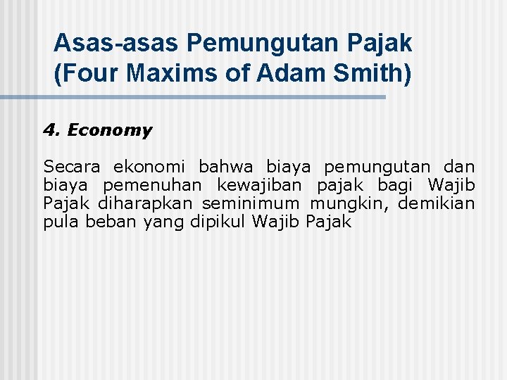 Asas-asas Pemungutan Pajak (Four Maxims of Adam Smith) 4. Economy Secara ekonomi bahwa biaya