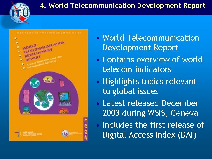 4. World Telecommunication Development Report • World Telecommunication Development Report • Contains overview of