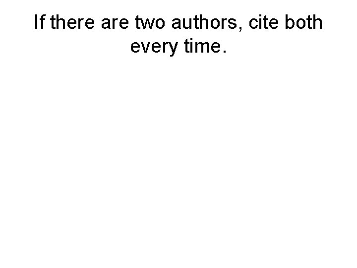If there are two authors, cite both every time. 