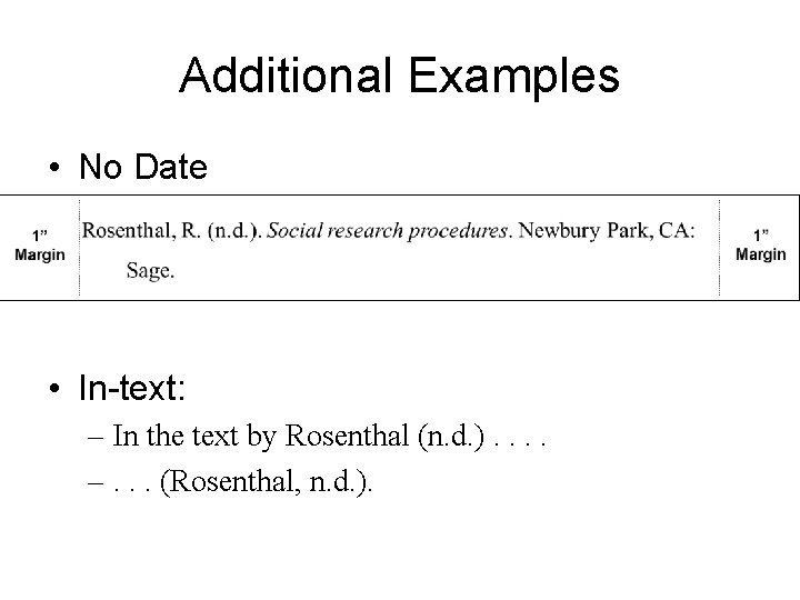 Additional Examples • No Date • In-text: – In the text by Rosenthal (n.