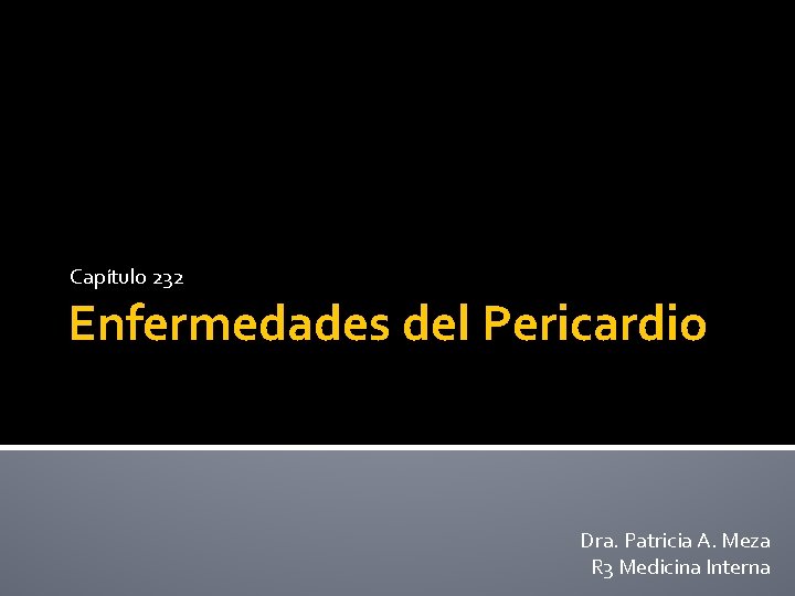 Capítulo 232 Enfermedades del Pericardio Dra. Patricia A. Meza R 3 Medicina Interna Capítulo 232 Enfermedades del Pericardio Dra. Patricia A. Meza R 3 Medicina Interna