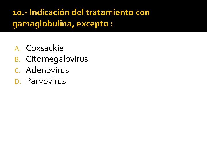 10. - Indicación del tratamiento con gamaglobulina, excepto : A. B. C. D. Coxsackie 10. - Indicación del tratamiento con gamaglobulina, excepto : A. B. C. D. Coxsackie