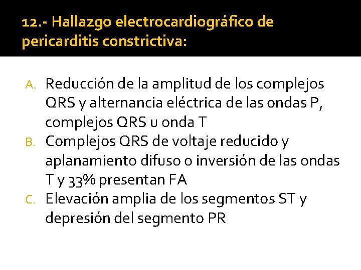 12. - Hallazgo electrocardiográfico de pericarditis constrictiva: Reducción de la amplitud de los complejos 12. - Hallazgo electrocardiográfico de pericarditis constrictiva: Reducción de la amplitud de los complejos