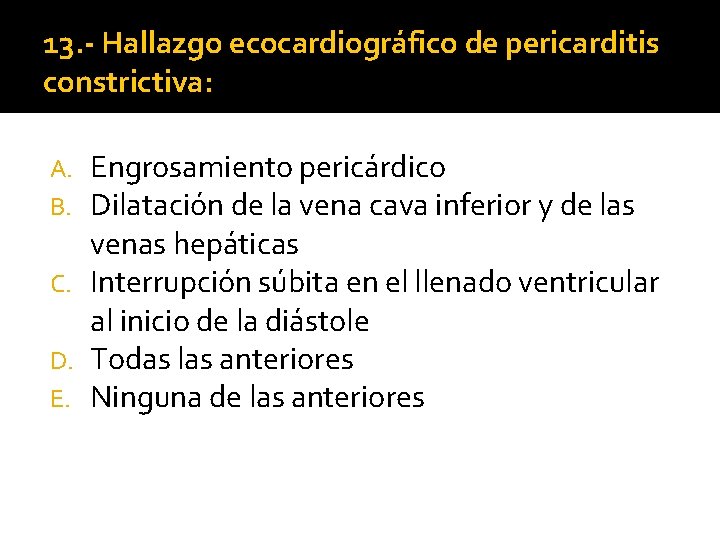 13. - Hallazgo ecocardiográfico de pericarditis constrictiva: Engrosamiento pericárdico Dilatación de la vena cava 13. - Hallazgo ecocardiográfico de pericarditis constrictiva: Engrosamiento pericárdico Dilatación de la vena cava