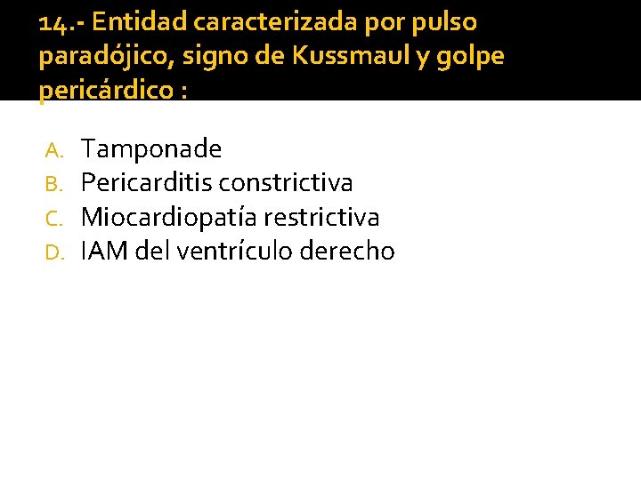 14. - Entidad caracterizada por pulso paradójico, signo de Kussmaul y golpe pericárdico : 14. - Entidad caracterizada por pulso paradójico, signo de Kussmaul y golpe pericárdico :