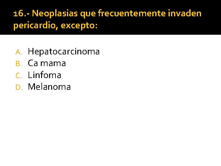 16. - Neoplasias que frecuentemente invaden pericardio, excepto: A. B. C. D. Hepatocarcinoma Ca 16. - Neoplasias que frecuentemente invaden pericardio, excepto: A. B. C. D. Hepatocarcinoma Ca