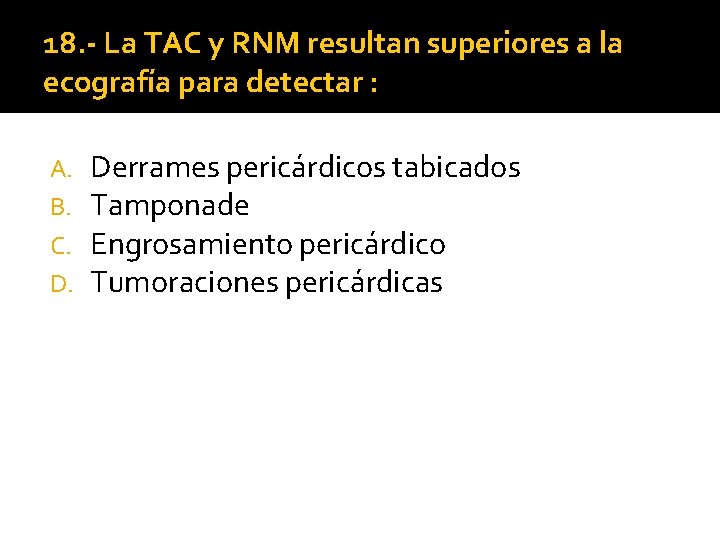 18. - La TAC y RNM resultan superiores a la ecografía para detectar : 18. - La TAC y RNM resultan superiores a la ecografía para detectar :