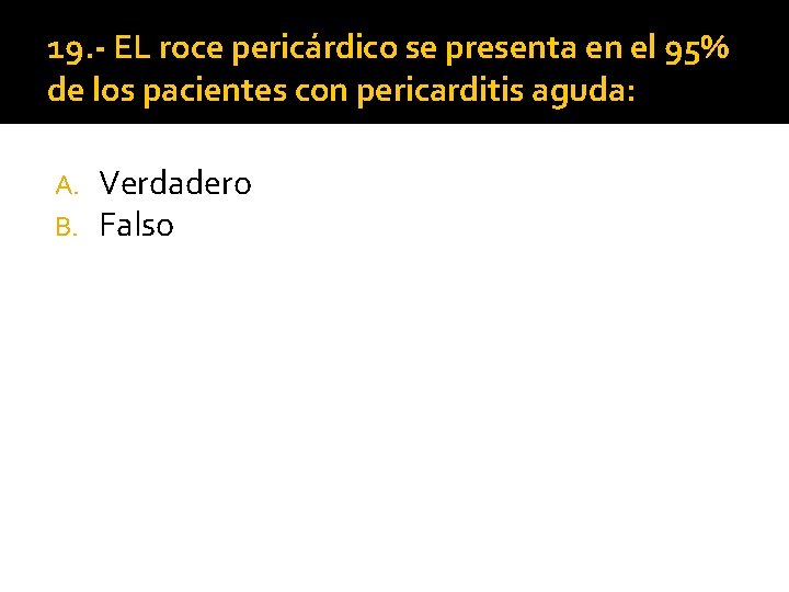 19. - EL roce pericárdico se presenta en el 95% de los pacientes con 19. - EL roce pericárdico se presenta en el 95% de los pacientes con