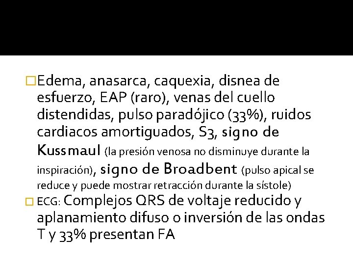 �Edema, anasarca, caquexia, disnea de esfuerzo, EAP (raro), venas del cuello distendidas, pulso paradójico �Edema, anasarca, caquexia, disnea de esfuerzo, EAP (raro), venas del cuello distendidas, pulso paradójico