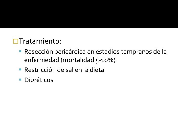 �Tratamiento: Resección pericárdica en estadios tempranos de la enfermedad (mortalidad 5 -10%) Restricción de �Tratamiento: Resección pericárdica en estadios tempranos de la enfermedad (mortalidad 5 -10%) Restricción de