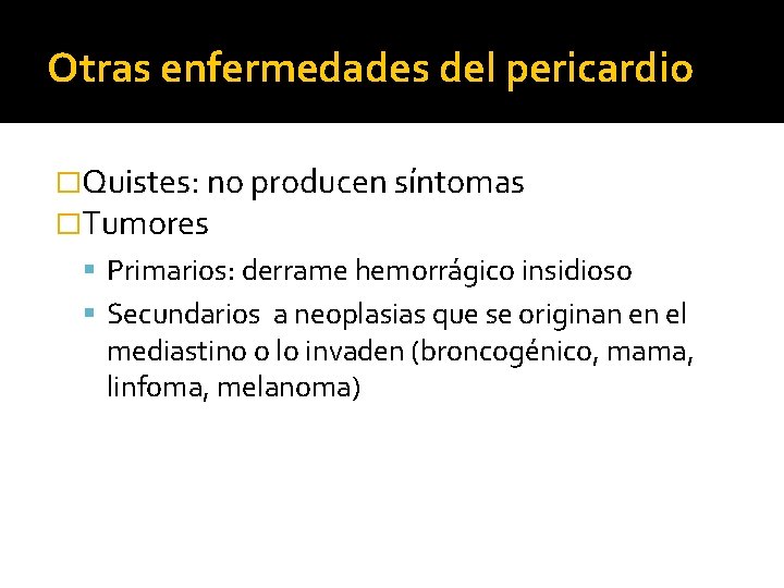 Otras enfermedades del pericardio �Quistes: no producen síntomas �Tumores Primarios: derrame hemorrágico insidioso Secundarios Otras enfermedades del pericardio �Quistes: no producen síntomas �Tumores Primarios: derrame hemorrágico insidioso Secundarios
