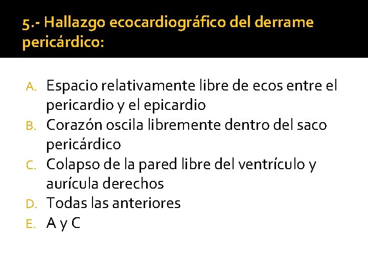 5. - Hallazgo ecocardiográfico del derrame pericárdico: A. B. C. D. E. Espacio relativamente 5. - Hallazgo ecocardiográfico del derrame pericárdico: A. B. C. D. E. Espacio relativamente