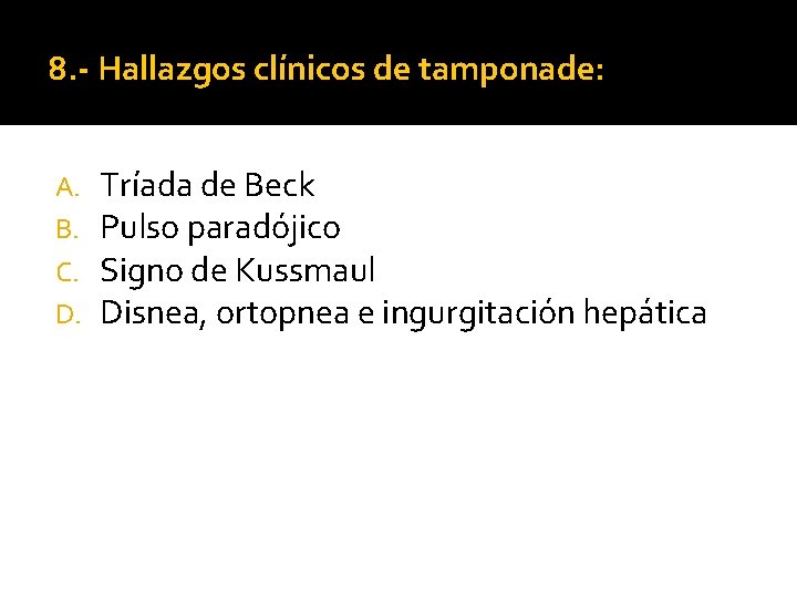 8. - Hallazgos clínicos de tamponade: A. B. C. D. Tríada de Beck Pulso 8. - Hallazgos clínicos de tamponade: A. B. C. D. Tríada de Beck Pulso