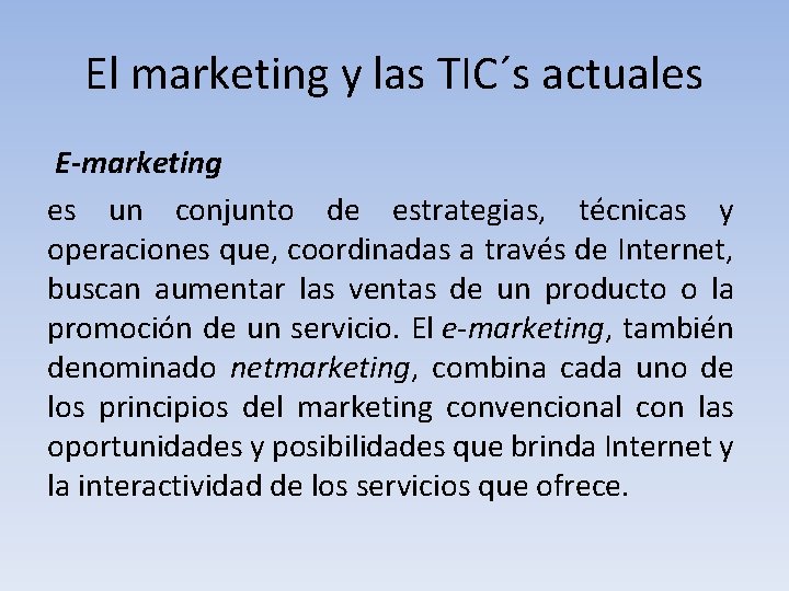 El marketing y las TIC´s actuales E-marketing es un conjunto de estrategias, técnicas y